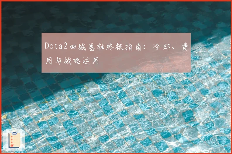 Dota2回城卷轴终极指南：冷却、费用与战略运用